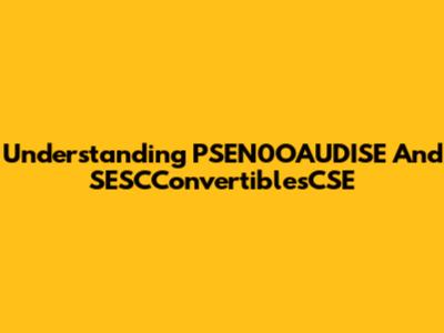 Understanding PSEN0OAUDISE And SESCConvertiblesCSE
