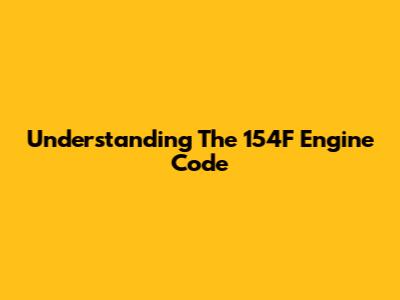 Understanding The 154F Engine Code