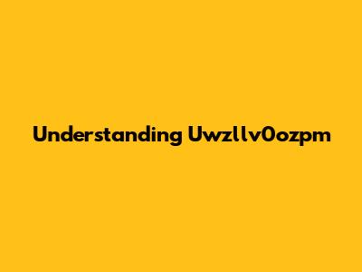 Understanding Uwzllv0ozpm