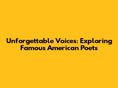 Unforgettable Voices: Exploring Famous American Poets