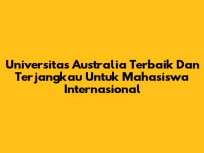 Universitas Australia Terbaik Dan Terjangkau Untuk Mahasiswa Internasional