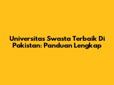 Universitas Swasta Terbaik Di Pakistan: Panduan Lengkap