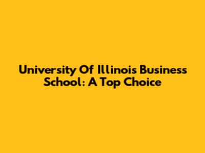 University Of Illinois Business School: A Top Choice