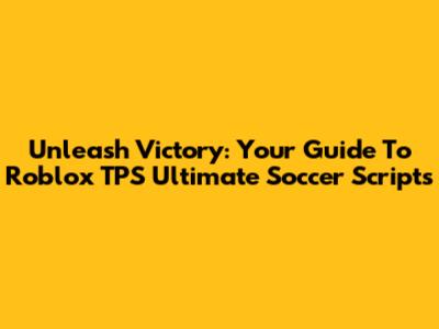 Unleash Victory: Your Guide To Roblox TPS Ultimate Soccer Scripts