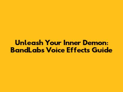 Unleash Your Inner Demon: BandLab's Voice Effects Guide