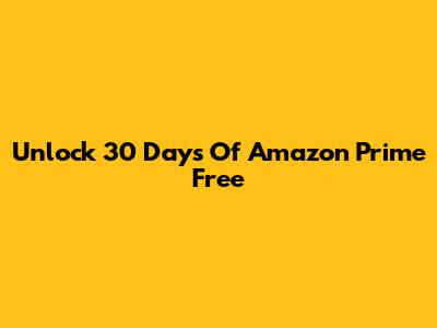 Unlock 30 Days Of Amazon Prime Free