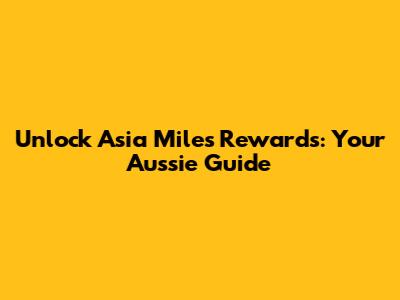 Unlock Asia Miles Rewards: Your Aussie Guide