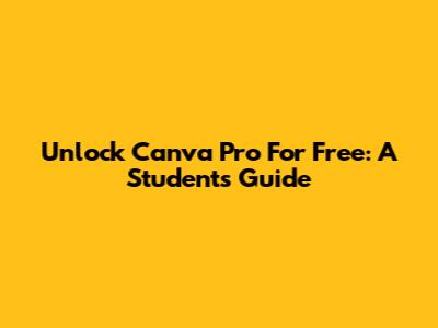 Unlock Canva Pro For Free: A Student's Guide