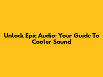Unlock Epic Audio: Your Guide To Cooler Sound