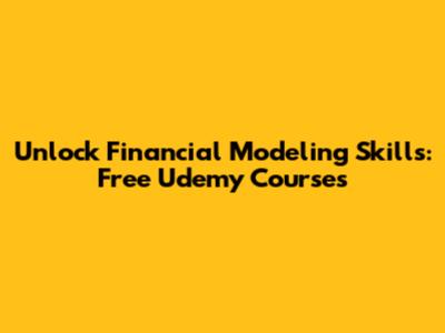 Unlock Financial Modeling Skills: Free Udemy Courses