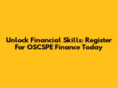 Unlock Financial Skills: Register For OSCSPE Finance Today
