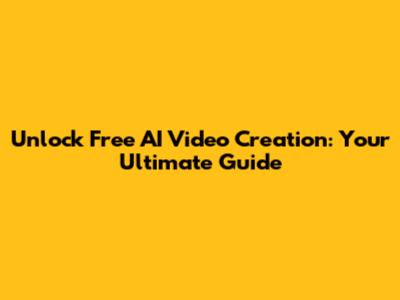 Unlock Free AI Video Creation: Your Ultimate Guide