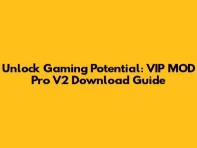 Unlock Gaming Potential: VIP MOD Pro V2 Download Guide