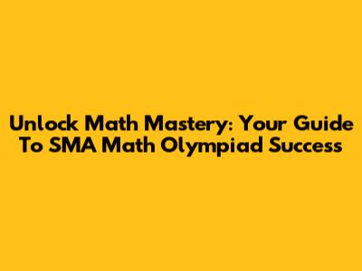 Unlock Math Mastery: Your Guide To SMA Math Olympiad Success