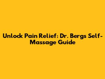 Unlock Pain Relief: Dr. Berg's Self-Massage Guide