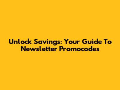 Unlock Savings: Your Guide To Newsletter Promocodes