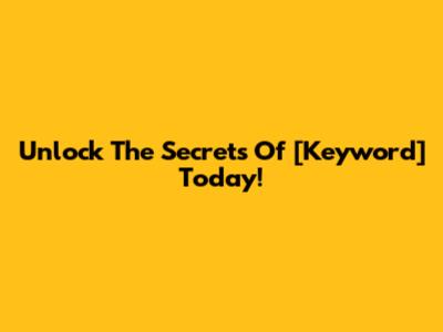 Unlock The Secrets Of [Keyword] Today!