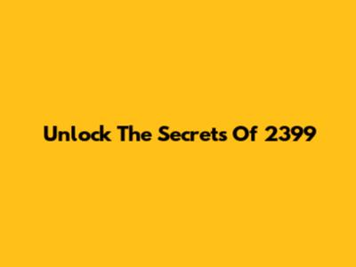 Unlock The Secrets Of 2399
