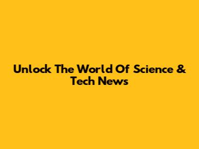 Unlock The World Of Science & Tech News