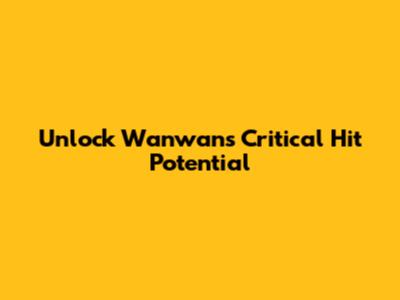Unlock Wanwan's Critical Hit Potential