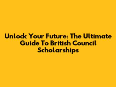 Unlock Your Future: The Ultimate Guide To British Council Scholarships