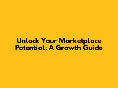 Unlock Your Marketplace Potential: A Growth Guide