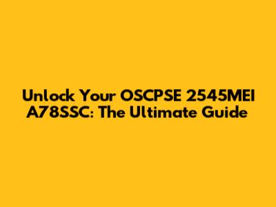 Unlock Your OSCPSE 2545MEI A78SSC: The Ultimate Guide