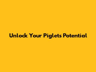 Unlock Your Piglet's Potential