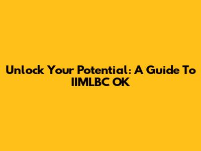 Unlock Your Potential: A Guide To IIMLBC OK