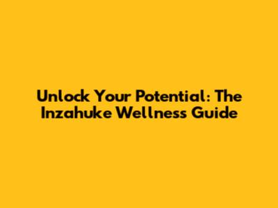 Unlock Your Potential: The Inzahuke Wellness Guide