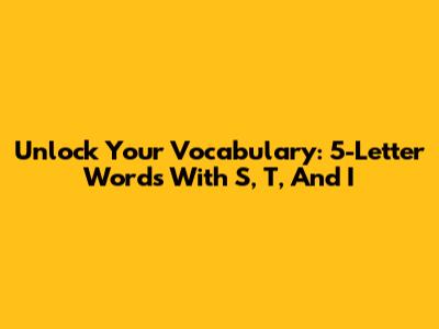 Unlock Your Vocabulary: 5-Letter Words With 'S', 'T', And 'I'
