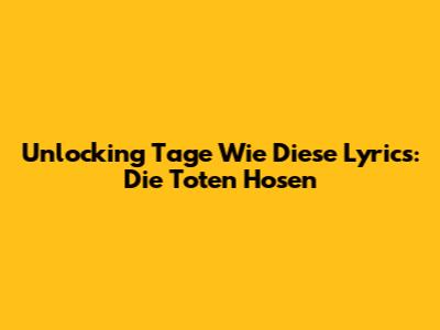 Unlocking "Tage Wie Diese" Lyrics: Die Toten Hosen