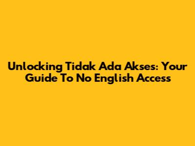 Unlocking 'Tidak Ada Akses': Your Guide To 'No English Access'