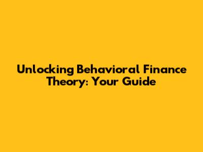 Unlocking Behavioral Finance Theory: Your Guide