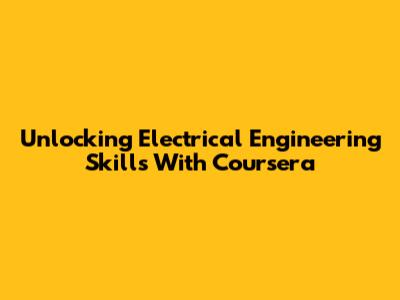 Unlocking Electrical Engineering Skills With Coursera