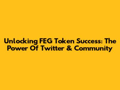 Unlocking FEG Token Success: The Power Of Twitter & Community