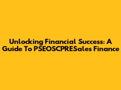 Unlocking Financial Success: A Guide To PSEOSCPRESales Finance
