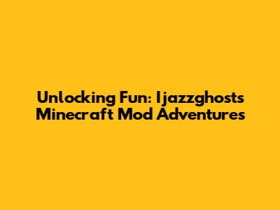 Unlocking Fun: Ijazzghost's Minecraft Mod Adventures