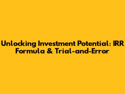 Unlocking Investment Potential: IRR Formula & Trial-and-Error