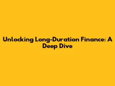 Unlocking Long-Duration Finance: A Deep Dive