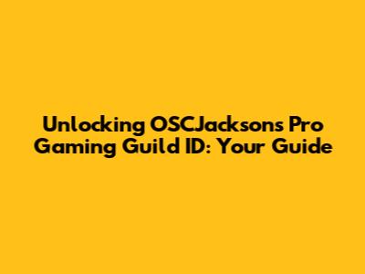 Unlocking OSCJackson's Pro Gaming Guild ID: Your Guide