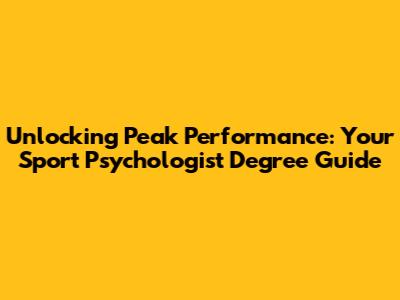 Unlocking Peak Performance: Your Sport Psychologist Degree Guide