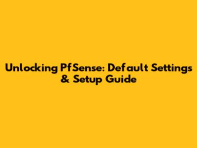 Unlocking PfSense: Default Settings & Setup Guide