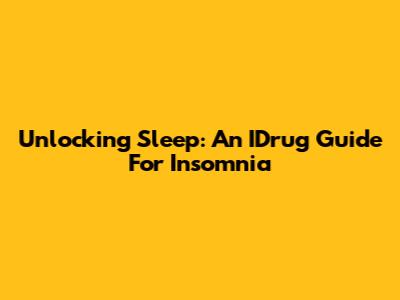 Unlocking Sleep: An IDrug Guide For Insomnia