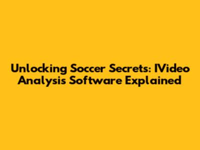 Unlocking Soccer Secrets: IVideo Analysis Software Explained