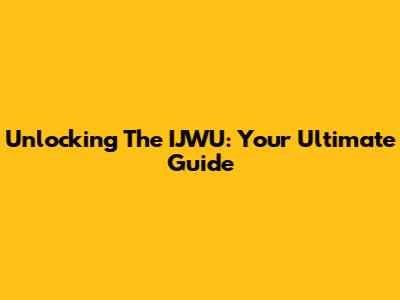 Unlocking The IJWU: Your Ultimate Guide