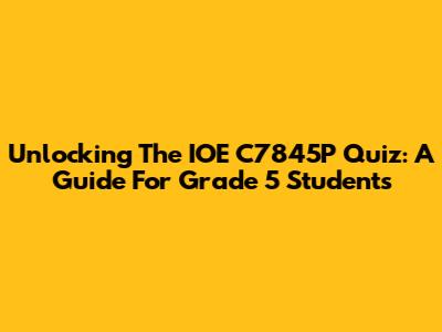 Unlocking The IOE C7845P Quiz: A Guide For Grade 5 Students