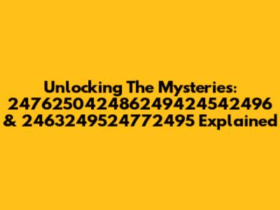 Unlocking The Mysteries: 247625042486249424542496 & 2463249524772495 Explained