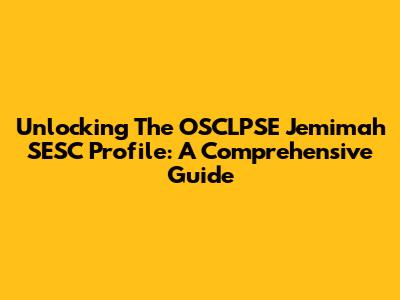 Unlocking The OSCLPSE Jemimah SESC Profile: A Comprehensive Guide