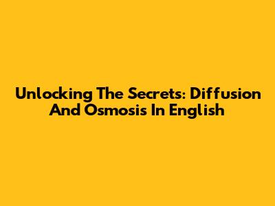 Unlocking The Secrets: Diffusion And Osmosis In English